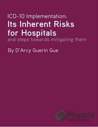 ICD-10Implementation:
ItsInherentRisks
forHospitals
andstepstowardsmitigatingthem
ByD’ArcyGuerinGue
 