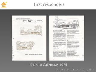TM
        First responders




     Illinois Lo-Cal House, 1974
                        Source: The Small Homes Council at the University of Illinois
 