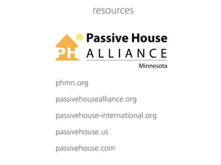 resources



      TM




phmn.org

passivehousealliance.org

passivehouse-international.org

passivehouse.us

passivehouse.com
 