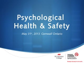 Psychological
Health & Safety
May 31st
, 2013 Cornwall Ontario
 