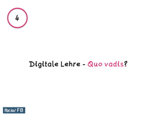 Digitale Lehre - Quo vadis?
4
 