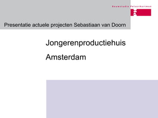 Jongerenproductiehuis Amsterdam Presentatie actuele projecten Sebastiaan van Doorn 