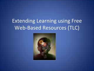 Extending Learning using Free
Web-Based Resources (TLC)
 