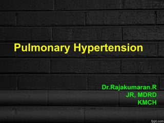 Pulmonary Hypertension
Dr.Rajakumaran.R
JR, MDRD
KMCH
 