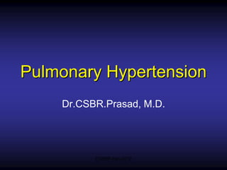 Pulmonary Hypertension
    Dr.CSBR.Prasad, M.D.




          CSBRP-Dec-2012
 