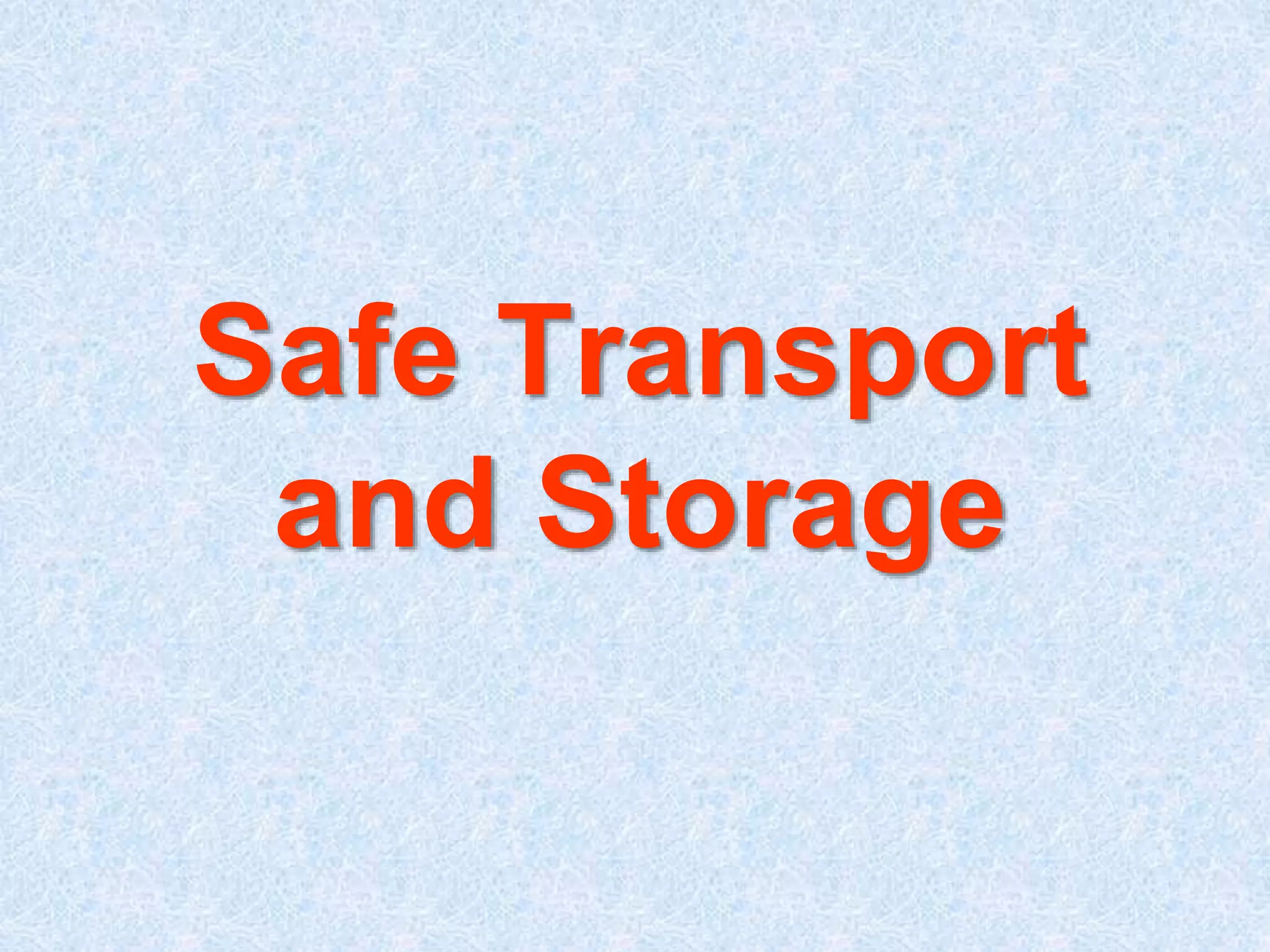 Safe Transport 
and Storage 
 
