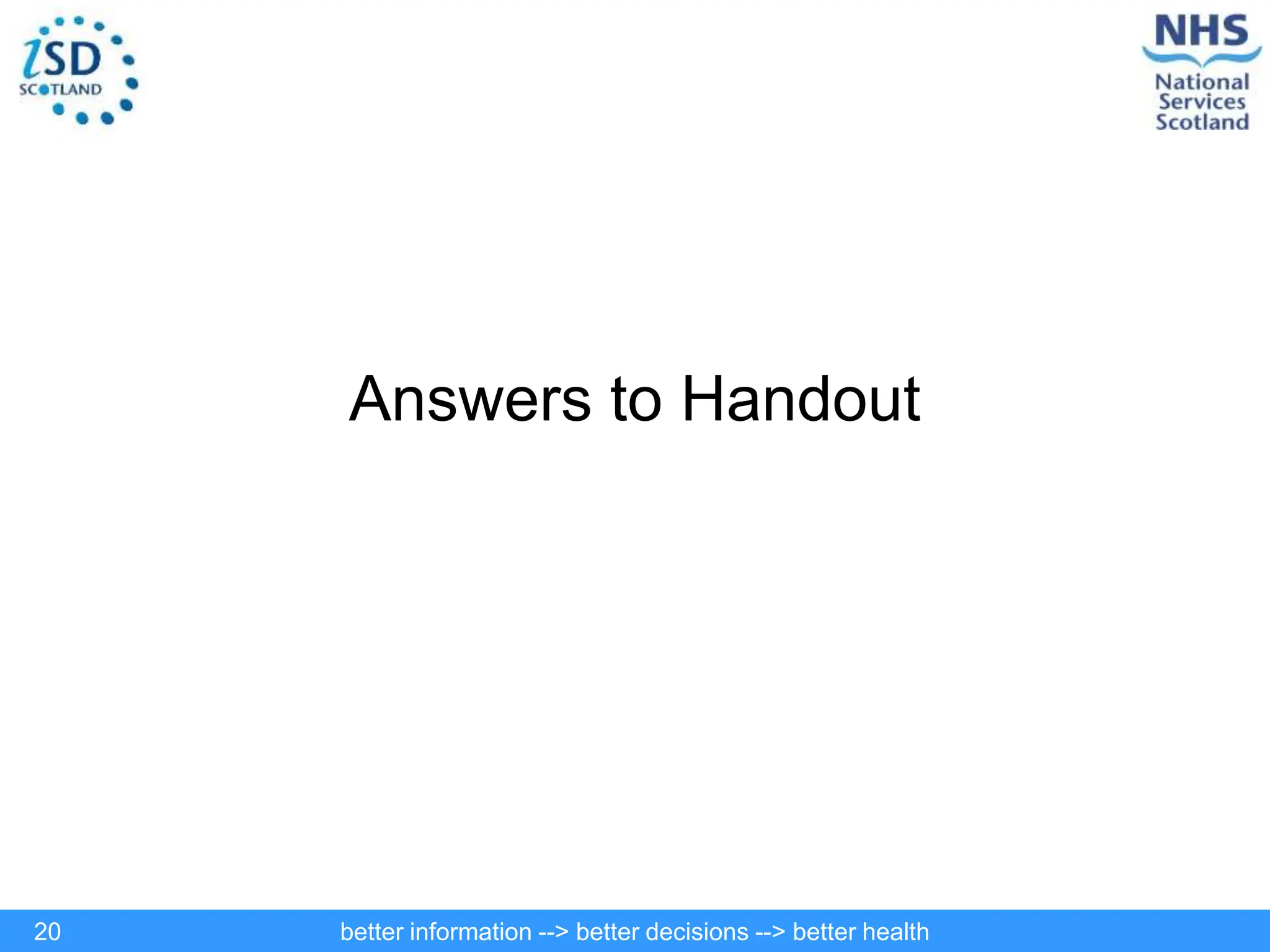 better information --> better decisions --> better health
20
Answers to Handout
 