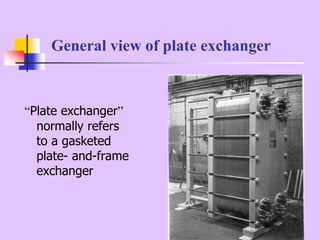 General view of plate exchanger
“Plate exchanger”
normally refers
to a gasketed
plate- and-frame
exchanger
 
