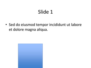 Slide 1
• Sed do eiusmod tempor incididunt ut labore
et dolore magna aliqua.
 