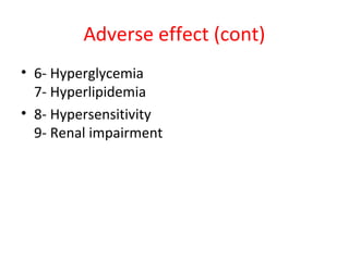 Adverse effect (cont)
• 6- Hyperglycemia
7- Hyperlipidemia
• 8- Hypersensitivity
9- Renal impairment
 