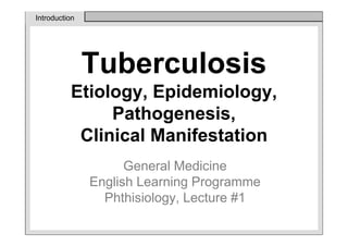 Tuberculosis
Etiology, Epidemiology,
Pathogenesis,
Clinical Manifestation
General Medicine
English Learning Programme
Phthisiology, Lecture #1
Introduction
 