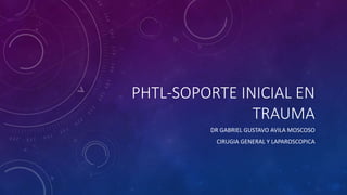 PHTL-SOPORTE INICIAL EN
TRAUMA
DR GABRIEL GUSTAVO AVILA MOSCOSO
CIRUGIA GENERAL Y LAPAROSCOPICA
 