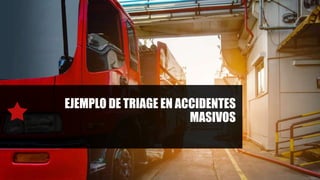 EJEMPLO DE TRIAGE EN ACCIDENTES
MASIVOS
 
