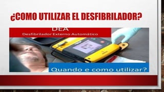 ¿COMO UTILIZAR EL DESFIBRILADOR?
 