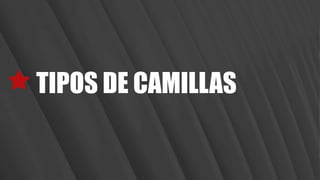 TIPOS DE CAMILLAS
 