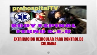 EXTRICACION VEHICULAR PARA CONTROL DE
COLUMNA
 