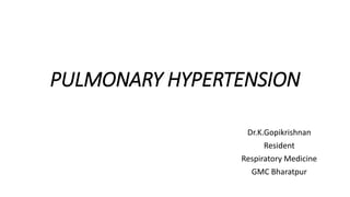 PULMONARY HYPERTENSION
Dr.K.Gopikrishnan
Resident
Respiratory Medicine
GMC Bharatpur
 