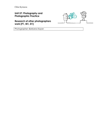 Chloe Kyriacou 
Unit 57: Photography and 
Photographic Practice 
Research of other photographers 
work (P1, M1, D1) 
Photographer: Barbaros Kayan 
 