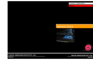 PHYSICALLY HANDICAPPED-1

                                                                        PARKING




                                                               PARKING SPACE




CLIENTS: GREEN MAX ESTATE PVT. LTD.                                       ARCOP ASSOCIATES PVT. LTD.
PROJECT: IVY EXTENSION NEW TOWER (BLOCK-G),GURGAON,INDIA
                                                           1                                       11 JAN,2009
 