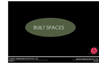 BUILT SPACES




CLIENTS: GREEN MAX ESTATE PVT. LTD.                            ARCOP ASSOCIATES PVT. LTD.
PROJECT: IVY EXTENSION NEW TOWER (BLOCK-G),GURGAON,INDIA
                                                           1                    13 JAN,2009
 