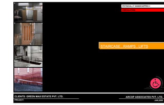 PHYSICALLY HANDICAPPED-1

                                                                          CIRCULATION




                                                               STAIRCASE , RAMPS , LIFTS




CLIENTS: GREEN MAX ESTATE PVT. LTD.                                         ARCOP ASSOCIATES PVT. LTD.
PROJECT: IVY EXTENSION NEW TOWER (BLOCK-G),GURGAON,INDIA
                                                           1                                         16 JAN,2009
 