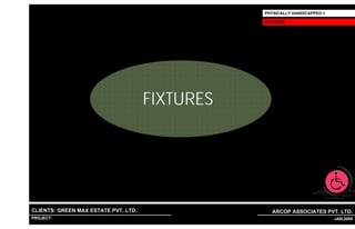 PHYSICALLY HANDICAPPED-1

                                                               FIXTURES




                                             FIXTURES




CLIENTS: GREEN MAX ESTATE PVT. LTD.                              ARCOP ASSOCIATES PVT. LTD.
PROJECT: IVY EXTENSION NEW TOWER (BLOCK-G),GURGAON,INDIA
                                                           1                              29 JAN,2009
 