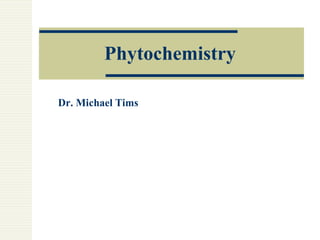 Phytochemistry
Dr. Michael Tims
 