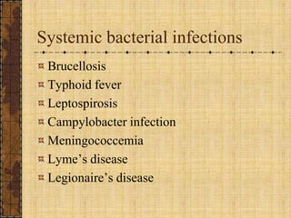 Systemic bacterial infectionsBrucellosisTyphoid feverLeptospirosisCampylobacter infectionMeningococcemiaLyme’s diseaseLegionaire’s disease