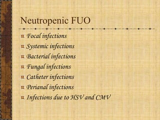 Neutropenic FUOFocal infections Systemic infectionsBacterial infections Fungal infectionsCatheter infections Perianal infections Infections due to HSV and CMV 