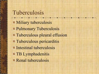 TuberculosisMiliary tuberculosisPulmonary Tuberculosis Tuberculous pleural effusionTuberculous pericarditisIntestinal tuberculosisTB LymphadenitisRenal tuberculosis