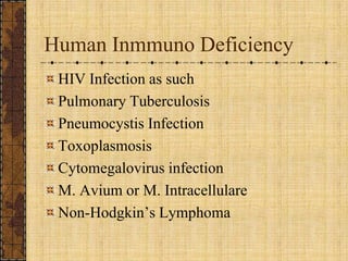 Human Inmmuno DeficiencyHIV Infection as suchPulmonary TuberculosisPneumocystis InfectionToxoplasmosisCytomegalovirus infectionM. Avium or M. IntracellulareNon-Hodgkin’s Lymphoma