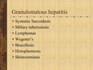 Granulomatous hepatitisSystemic SarcoidosisMiliary tuberculosisLymphomasWegener’sBrucellosisHistoplasmosisShistosomiasis