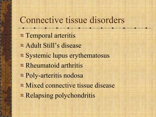 Connective tissue disordersTemporal arteritisAdult Still’s diseaseSystemic lupus erythematosusRheumatoid arthritisPoly-arteritisnodosaMixed connective tissue diseaseRelapsing polychondritis