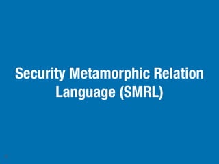 Security Metamorphic Relation
Language (SMRL)
9
 