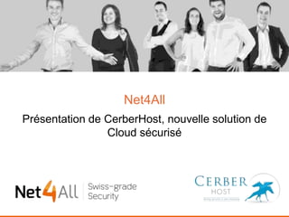 Net4All
Présentation de CerberHost, nouvelle solution de
Cloud sécurisé
 