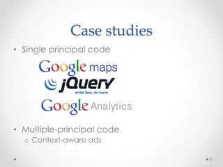Case studies 
• Single principal code 
• Multiple-principal code 
o Context-aware ads 
31 
 