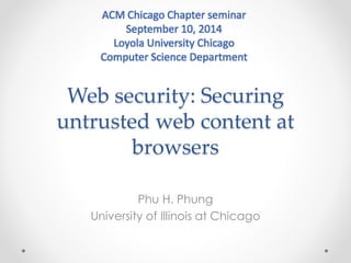 ACM Chicago Chapter seminar 
September 10, 2014 
Loyola University Chicago 
Computer Science Department 
Web security: Sec...