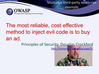 Malicious third-party JavaScript
example
The most reliable, cost effective
method to inject evil code is to buy
an ad.
Principles of Security. Douglas Crockford
http://fromonesrc.com/blog/page/2/
