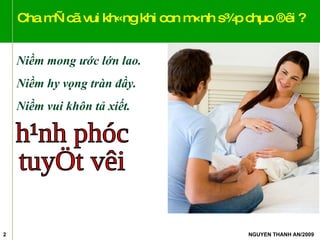 Cha mÑ cã vui kh«ng khi con m×nh s¾p chµo ®êi ? Niềm mong ước lớn lao. Niềm hy vọng tràn đầy. Niềm vui khôn tả xiết. h¹nh phóc tuyÖt vêi 