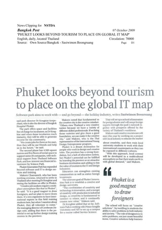News Clipping for NSTDA
Bangkok Post                                          07 October 2009
'PHUKET LOOKS BEYOND TOURISM TO PLACE ON GLOBAL IT MAP'
English, daily, located Thailand                    Circulation: 70000
Source: Own Source/Bangkok - Sasiwimon Boongruang           Page    D1
 