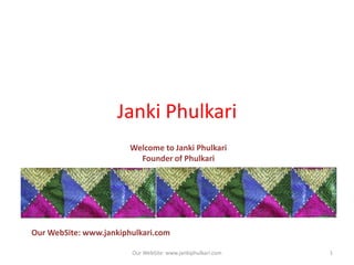 Janki Phulkari
Welcome to Janki Phulkari
Founder of Phulkari
Our WebSite: www.jankiphulkari.com
1Our WebSite: www.jankiphulkari.com
 