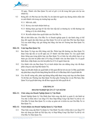 _____________________________________________________________________________________
Phụ lục Hợp đồng mua bán căn hộ Trang 17
30 ngày. Thành viên Ban Quản Trị mới sẽ giữ vị trí đó trong thời gian còn lại của
nhiệm kỳ.
9.3 Riêng đối với Phó ban do Chủ Đầu Tư chỉ định thì người này đương nhiên chấm dứt
tư cách thành viên trong các trường hợp sau đây:
9.3.1 Mất tích, chết;
9.3.2 Bị truy cứu trách nhiệm hình sự;
9.3.3 Không tham gia họp 03 lần liền liên tiếp (kể cả thường kỳ và bất thường) mà
không có lý do chính đáng;
9.3.4 Bị miễn nhiệm theo quyết định của Chủ Đầu Tư.
Bất cứ thời điểm nào, Chủ Đầu Tư và Doanh nghiệp quản lý vận hành cũng có thể
thay đổi người đại diện tham gia Ban Quản Trị (với tư cách làm Phó ban Ban Quản
Trị) của mình bằng việc gửi thông báo bằng văn bản tới Trưởng ban Ban Quản Trị
Tòa nhà.
Điều 10: Cuộc họp Ban Quản Trị
10.1 Ban Quản Trị họp sáu (06) tháng một lần. Phiên họp bất thường của Ban Quản Trị
được triệu tập nếu có sự đề nghị của 2/5 thành viên Ban Quản Trị. Các quyết định
được thông qua trong phiên họp của Ban Quản Trị có hiệu lực nếu phiên họp có sự
tham gia của trên ba phần năm (3/5) tổng số thành viên của Ban Quản Trị và quyết
định được chấp thuận của trên hai phần ba (2/3) số người tham dự.
10.2 Các thành viên của Ban Quản Trị có trách nhiệm báo cáo những công việc đã được
phân công tại cuộc họp Ban Quản Trị.
10.3 Ngay sau khi phê chuẩn các quyết định có liên quan đến lợi ích của các Cư Dân, quyết định
này phải được công bố trên bảng thông báo để tất cả Cư Dân được biết về quyết định đó.
10.4 Các vấn đề vướng mắc, phức tạp không thống nhất được trong cuộc họp của Ban Quản
Trị thì báo cáo Thường trực Ban Quản Trị (bao gồm Trưởng ban và các Phó ban), Ban
Quản Trị sẽ quyết định từng vấn đề theo nguyên tắc biểu quyết đa số.
CHƯƠNG IV
DOANH NGHIỆP QUẢN LÝ VẬN HÀNH
Điều 11: Chức năng của Doanh Nghiệp Quản Lý Vận Hành
Doanh Nghiệp Quản Lý Vận Hành thực hiện cung cấp dịch vụ quản lý vận hành tại
Tòa nhà và Khu nhà ở cao tầng CT2 theo Hợp Đồng Cung Cấp Dịch Vụ đã ký với
Chủ Đầu Tư hoặc Ban Quản Trị và chịu sự giám sát và kiểm tra của Chủ Đầu Tư và
Ban Quản Trị.
Điều 12: Trách nhiệm của Doanh Nghiệp Quản Lý Vận Hành
12.1 Thực hiện cung cấp Dịch Vụ Quản Lý Vận Hành Tòa nhà và Khu nhà ở cao tầng CT2
theo nội dung qui định tại Nội Quy này và Hợp Đồng Cung Cấp Dịch Vụ đã ký với
Chủ Đầu Tư/ Ban Quản Trị;
 