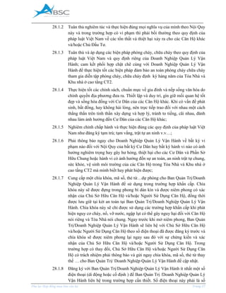 _____________________________________________________________________________________
Phụ lục Hợp đồng mua bán căn hộ Trang 37
28.1.2 Tuân thủ nghiêm túc và thực hiện đúng mọi nghĩa vụ của mình theo Nội Quy
này và trong trường hợp có vi phạm thì phải bồi thường theo quy định của
pháp luật Việt Nam về các tổn thất và thiệt hại xảy ra cho các Căn Hộ khác
và/hoặc Chủ Đầu Tư.
28.1.3 Tuân thủ và áp dụng các biện pháp phòng cháy, chữa cháy theo quy định của
pháp luật Việt Nam và quy định riêng của Doanh Nghiệp Quản Lý Vận
Hành; cam kết phối hợp chặt chẽ cùng với Doanh Nghiệp Quản Lý Vận
Hành để thực hiện tốt các biện pháp đảm bảo an toàn phòng cháy chữa cháy
tham gia diễn tập phòng cháy, chữa cháy định kỳ hàng năm của Tòa Nhà và
Khu nhà ở cao tầng CT2.
28.1.4 Thực hiện tốt các chính sách, chuẩn mực về gia đình và nếp sống văn hóa do
chính quyền địa phương đưa ra. Thiết lập và duy trì, gìn giữ mối quan hệ tốt
đẹp và sống hòa đồng với Cư Dân của các Căn Hộ khác. Khi có vấn đề phát
sinh, bất đồng, hay không hài lòng, nên trực tiếp trao đổi với nhau một cách
thẳng thắn trên tinh thần xây dựng và hợp lý, tránh to tiếng, cãi nhau, đánh
nhau làm ảnh hưởng đến Cư Dân của các Căn Hộ khác;
28.1.5 Nghiêm chỉnh chấp hành và thực hiện đúng các quy định của pháp luật Việt
Nam như đăng ký tạm trú; tạm vắng, trật tự an ninh v.v…;
28.1.6 Phải thông báo ngay cho Doanh Nghiệp Quản Lý Vận Hành về bất kỳ vi
phạm nào đối với Nội Quy của bất kỳ Cư Dân hay bất kỳ hành vi nào có ảnh
hưởng nghiêm trọng hay gây hư hỏng, thiệt hại cho các Cư Dân và Phần Sở
Hữu Chung hoặc hành vi có ảnh hưởng đến sự an toàn, an ninh trật tự chung,
sức khỏe, vệ sinh môi trường của các Căn Hộ trong Tòa Nhà và Khu nhà ở
cao tầng CT2 mà mình biết hay phát hiện được;
28.1.7 Cung cấp một chìa khóa, mã số, thẻ từ…dự phòng cho Ban Quản Trị/Doanh
Nghiệp Quản Lý Vận Hành để sử dụng trong trường hợp khẩn cấp. Chìa
khóa này sẽ được đựng trong phong bì dán kín và được niêm phong có xác
nhận của Chủ Sở Hữu Căn Hộ và/hoặc Người Sử Dụng Căn Hộ, đồng thời
được lưu giữ tại két an toàn tại Ban Quản Trị/Doanh Nghiệp Quản Lý Vận
Hành. Chìa khóa này sẽ chỉ được sử dụng các trường hợp khẩn cấp khi phát
hiện nguy cơ cháy, nổ, vỡ nước, ngập lụt có thể gây nguy hại đối với Căn Hộ
nói riêng và Tòa Nhà nói chung. Ngay trước khi mở niêm phong, Ban Quản
Trị/Doanh Nghiệp Quản Lý Vận Hành sẽ liên hệ với Chủ Sở Hữu Căn Hộ
và/hoặc Người Sử Dụng Căn Hộ theo số điện thoại đã được đăng ký trước và
chìa khóa sẽ được niêm phong lại ngay sau đó với sự chứng kiến và xác
nhận của Chủ Sở Hữu Căn Hộ và/hoặc Người Sử Dụng Căn Hộ. Trong
trường hợp có thay đổi, Chủ Sở Hữu Căn Hộ và/hoặc Người Sử Dụng Căn
Hộ có trách nhiệm phải thông báo và gửi ngay chìa khóa, mã số, thẻ từ thay
thế … cho Ban Quản Trị/ Doanh Nghiệp Quản Lý Vận Hành để cập nhật.
28.1.8 Đăng ký với Ban Quản Trị/Doanh Nghiệp Quản Lý Vận Hành ít nhất một số
điện thoại (di động hoặc cố định ) để Ban Quản Trị /Doanh Nghiệp Quản Lý
Vận Hành liên hệ trong trường hợp cần thiết. Số điện thoại này phải là số
 