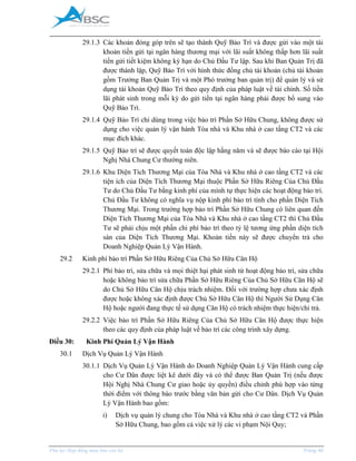 _____________________________________________________________________________________
Phụ lục Hợp đồng mua bán căn hộ Trang 40
29.1.3 Các khoản đóng góp trên sẽ tạo thành Quỹ Bảo Trì và được gửi vào một tài
khoản tiền gửi tại ngân hàng thương mại với lãi suất không thấp hơn lãi suất
tiền gửi tiết kiệm không kỳ hạn do Chủ Đầu Tư lập. Sau khi Ban Quản Trị đã
được thành lập, Quỹ Bảo Trì với hình thức đồng chủ tài khoản (chủ tài khoản
gồm Trưởng Ban Quản Trị và một Phó trưởng ban quản trị) để quản lý và sử
dụng tài khoản Quỹ Bảo Trì theo quy định của pháp luật về tài chính. Số tiền
lãi phát sinh trong mỗi kỳ do gửi tiền tại ngân hàng phải được bổ sung vào
Quỹ Bảo Trì.
29.1.4 Quỹ Bảo Trì chỉ dùng trong việc bảo trì Phần Sở Hữu Chung, không được sử
dụng cho việc quản lý vận hành Tòa nhà và Khu nhà ở cao tầng CT2 và các
mục đích khác.
29.1.5 Quỹ Bảo trì sẽ được quyết toán độc lập hằng năm và sẽ được báo cáo tại Hội
Nghị Nhà Chung Cư thường niên.
29.1.6 Khu Diện Tích Thương ại của Tòa Nhà và Khu nhà ở cao tầng CT2 và các
tiện ích của Diện Tích Thương ại thuộc Phần Sở Hữu Riêng Của Chủ Đầu
Tư do Chủ Đầu Tư bằng kinh phí của mình tự thực hiện các hoạt động bảo trì.
Chủ Đầu Tư không có nghĩa vụ nộp kinh phí bảo trì tính cho phần Diện Tích
Thương ại. Trong trường hợp bảo trì Phần Sở Hữu Chung có liên quan đến
Diện Tích Thương ại của Tòa Nhà và Khu nhà ở cao tầng CT2 thì Chủ Đầu
Tư sẽ phải chịu một phần chi phí bảo trì theo tỷ lệ tương ứng phần diện tích
sàn của Diện Tích Thương ại. Khoản tiền này sẽ được chuyển trả cho
Doanh Nghiệp Quản Lý Vận Hành.
29.2 Kinh phí bảo trì Phần Sở Hữu Riêng Của Chủ Sở Hữu Căn Hộ
29.2.1 Phí bảo trì, sửa chữa và mọi thiệt hại phát sinh từ hoạt động bảo trì, sửa chữa
hoặc không bảo trì sửa chữa Phần Sở Hữu Riêng Của Chủ Sở Hữu Căn Hộ sẽ
do Chủ Sở Hữu Căn Hộ chịu trách nhiệm. Đối với trường hợp chưa xác định
được hoặc không xác định được Chủ Sở Hữu Căn Hộ thì Người Sử Dụng Căn
Hộ hoặc người đang thực tế sử dụng Căn Hộ có trách nhiệm thực hiện/chi trả.
29.2.2 Việc bảo trì Phần Sở Hữu Riêng Của Chủ Sở Hữu Căn Hộ được thực hiện
theo các quy định của pháp luật về bảo trì các công trình xây dựng.
Điều 30: Kinh Phí Quản Lý Vận Hành
30.1 Dịch Vụ Quản Lý Vận Hành
30.1.1 Dịch Vụ Quản Lý Vận Hành do Doanh Nghiệp Quản Lý Vận Hành cung cấp
cho Cư Dân được liệt kê dưới đây và có thể được Ban Quản Trị (nếu được
Hội Nghị Nhà Chung Cư giao hoặc ủy quyền) điều chỉnh phù hợp vào từng
thời điểm với thông báo trước bằng văn bản gửi cho Cư Dân. Dịch Vụ Quản
Lý Vận Hành bao gồm:
i) Dịch vụ quản lý chung cho Tòa Nhà và Khu nhà ở cao tầng CT2 và Phần
Sở Hữu Chung, bao gồm cả việc xử lý các vi phạm Nội Quy;
 