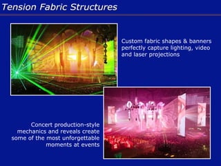 Concert production-style
mechanics and reveals create
some of the most unforgettable
moments at events
Custom fabric shapes & banners
perfectly capture lighting, video
and laser projections
 