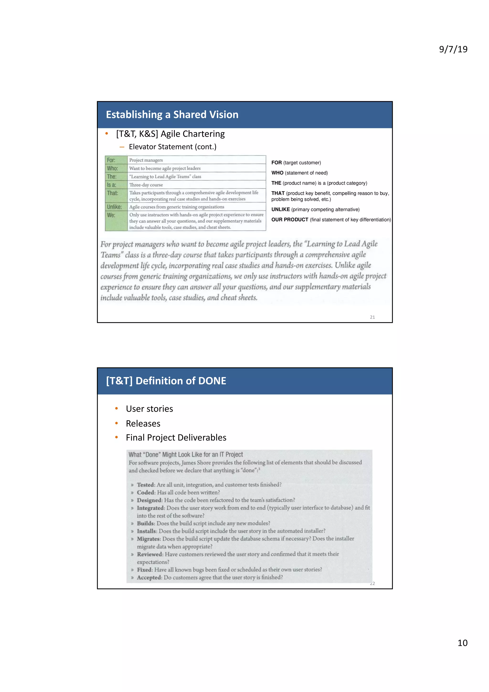 9/7/19
10
Establishing a Shared Vision
• [T&T, K&S] Agile Chartering
– Elevator Statement (cont.)
21
[T&T] Definition of DONE
• User stories
• Releases
• Final Project Deliverables
22
 