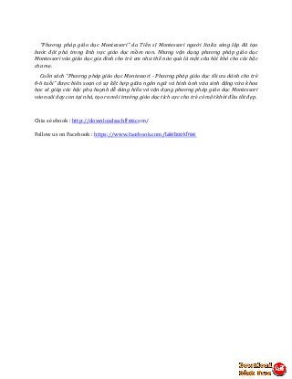 "Phương pháp giáo dục Montessori" do Tiến sĩ Montessori người Italia sáng lập đã tạo
bước đột phá trong lĩnh vực giáo dục ...