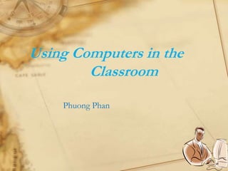        Using Computers in the                       Classroom Phuong Phan 