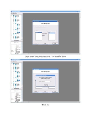 Chọn router 2 và port của router 2 sau do nhấn finish
Nhấn ok
 