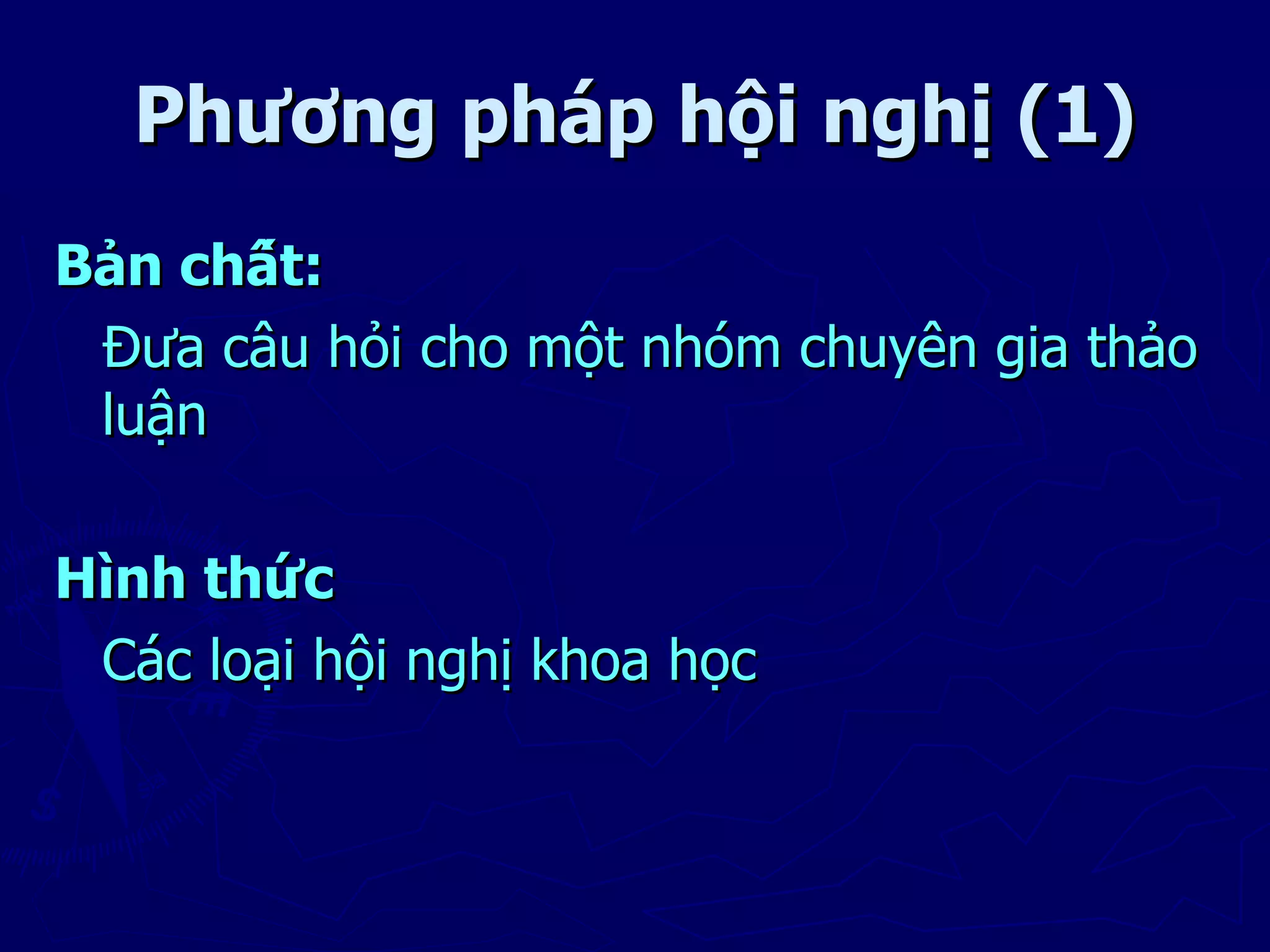 Phương pháp hội nghị (1)
Bản chất:
 Đưa câu hỏi cho một nhóm chuyên gia thảo
 luận

Hình thức
 Các loại hội nghị khoa học
 
